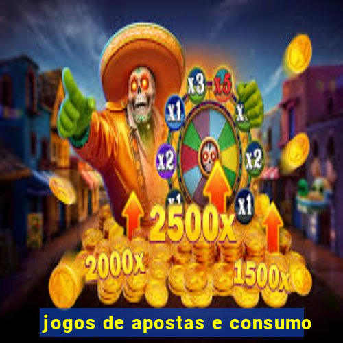 jogos de apostas e consumo